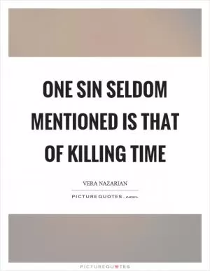 One sin seldom mentioned is that of killing time Picture Quote #1