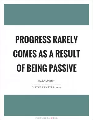 Progress rarely comes as a result of being passive Picture Quote #1