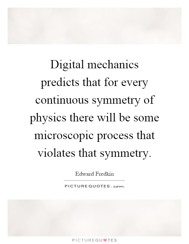 Digital mechanics predicts that for every continuous symmetry of physics there will be some microscopic process that violates that symmetry Picture Quote #1