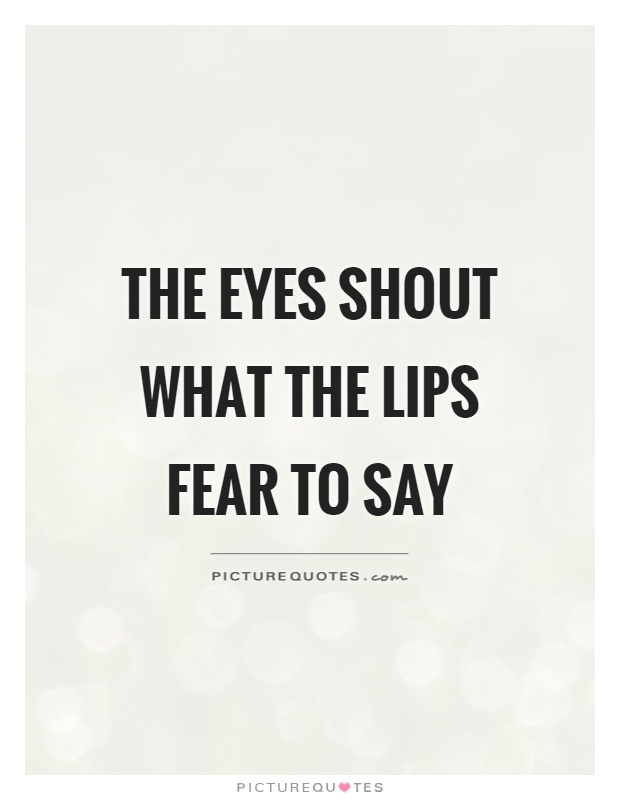 The eyes shout what the lips fear to say Picture Quote #1