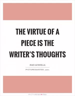 The virtue of a piece is the writer’s thoughts Picture Quote #1