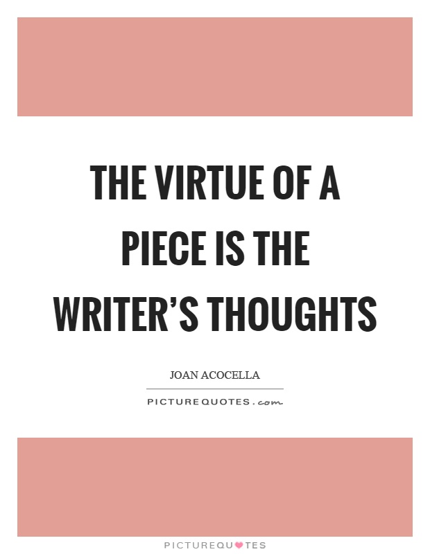 The virtue of a piece is the writer's thoughts Picture Quote #1