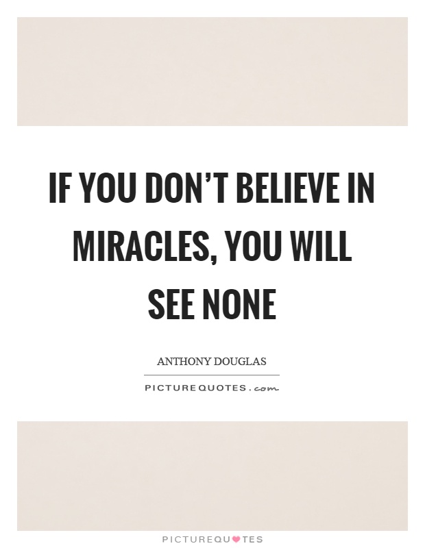 If you don't believe in miracles, you will see none Picture Quote #1