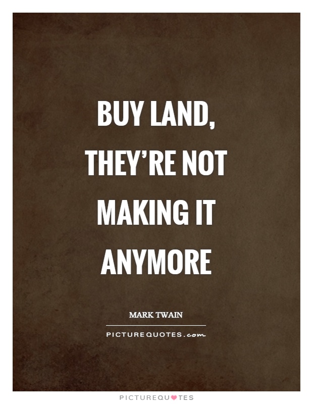 Buy land, they're not making it anymore Picture Quote #1
