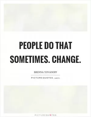 People do that sometimes. Change Picture Quote #1