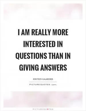I am really more interested in questions than in giving answers Picture Quote #1
