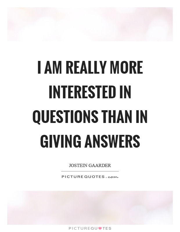 I am really more interested in questions than in giving answers Picture Quote #1