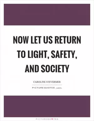 Now let us return to light, safety, and society Picture Quote #1