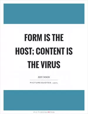 Form is the host; content is the virus Picture Quote #1