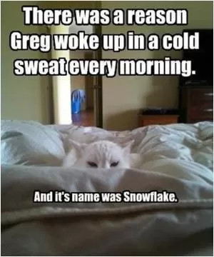 There was a reason Greg woke up in a cold sweat every morning. And it’s name was snowflake Picture Quote #1