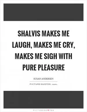 Shalvis makes me laugh, makes me cry, makes me sigh with pure pleasure Picture Quote #1