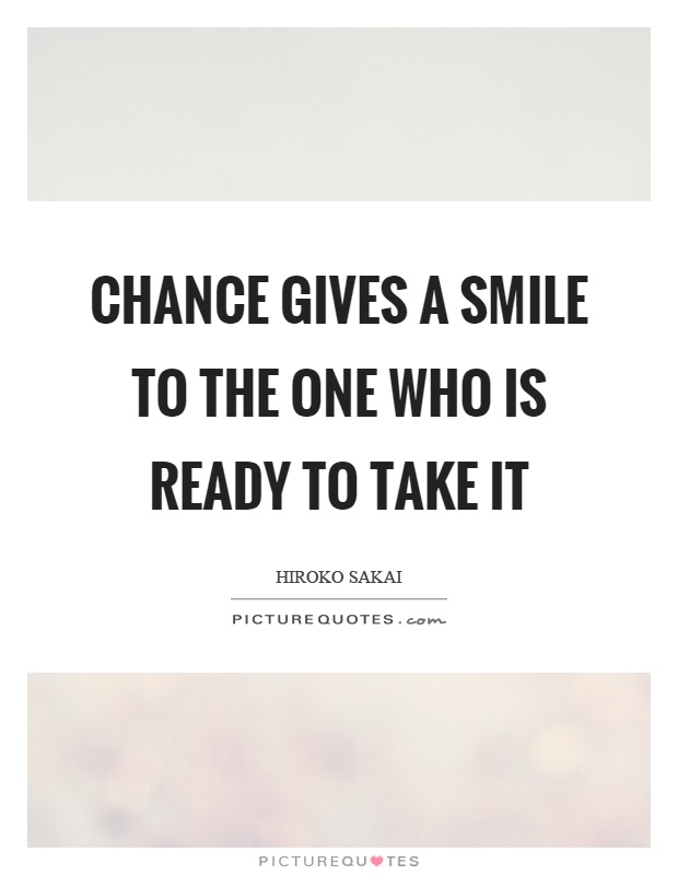 Chance gives a smile to the one who is ready to take it Picture Quote #1