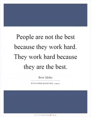 People are not the best because they work hard. They work hard because they are the best Picture Quote #1