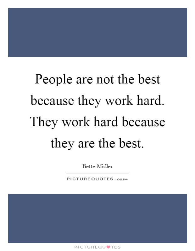 People are not the best because they work hard. They work hard because they are the best Picture Quote #1