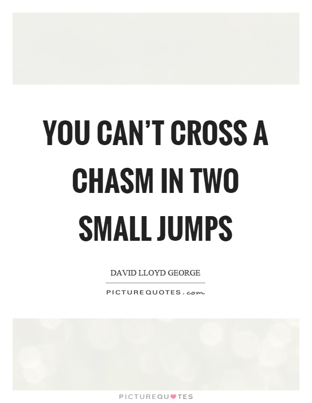 You can't cross a chasm in two small jumps Picture Quote #1