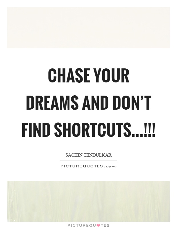 Chase your dreams and don't find shortcuts...!!! Picture Quote #1