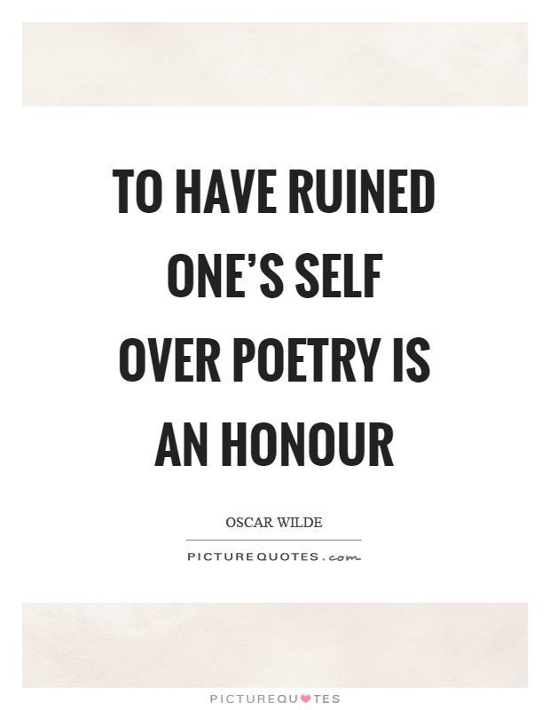To have ruined one's self over poetry is an honour Picture Quote #1