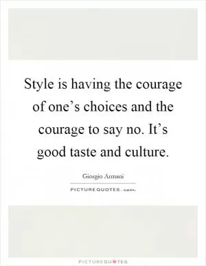 Style is having the courage of one’s choices and the courage to say no. It’s good taste and culture Picture Quote #1
