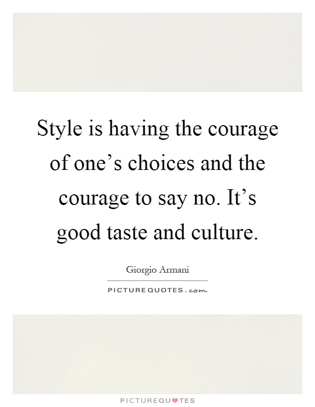 Style is having the courage of one's choices and the courage to say no. It's good taste and culture Picture Quote #1