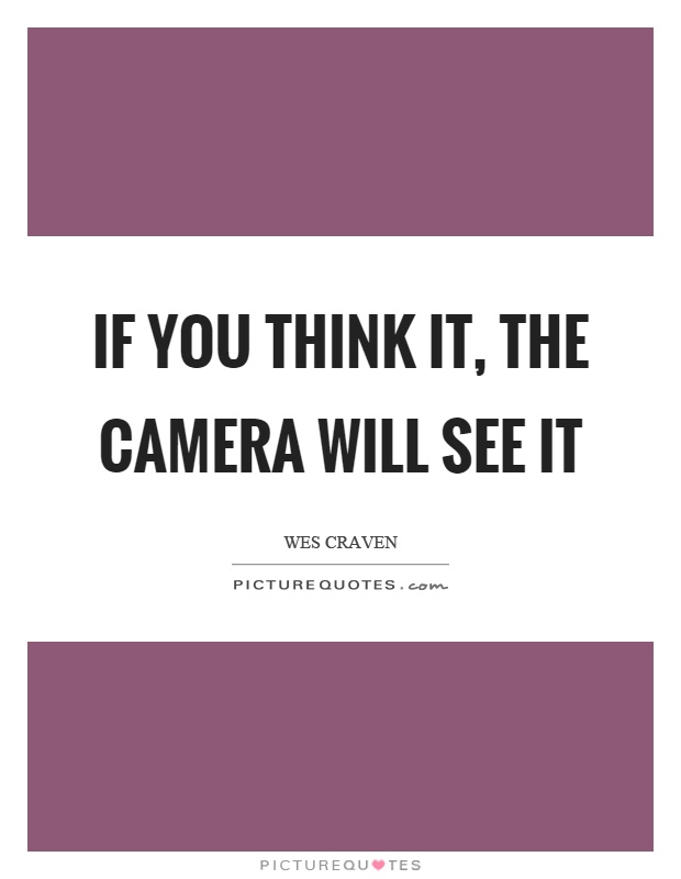 If you think it, the camera will see it Picture Quote #1