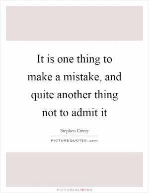 It is one thing to make a mistake, and quite another thing not to admit it Picture Quote #1