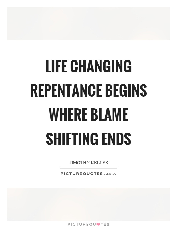 Life changing repentance begins where blame shifting ends Picture Quote #1