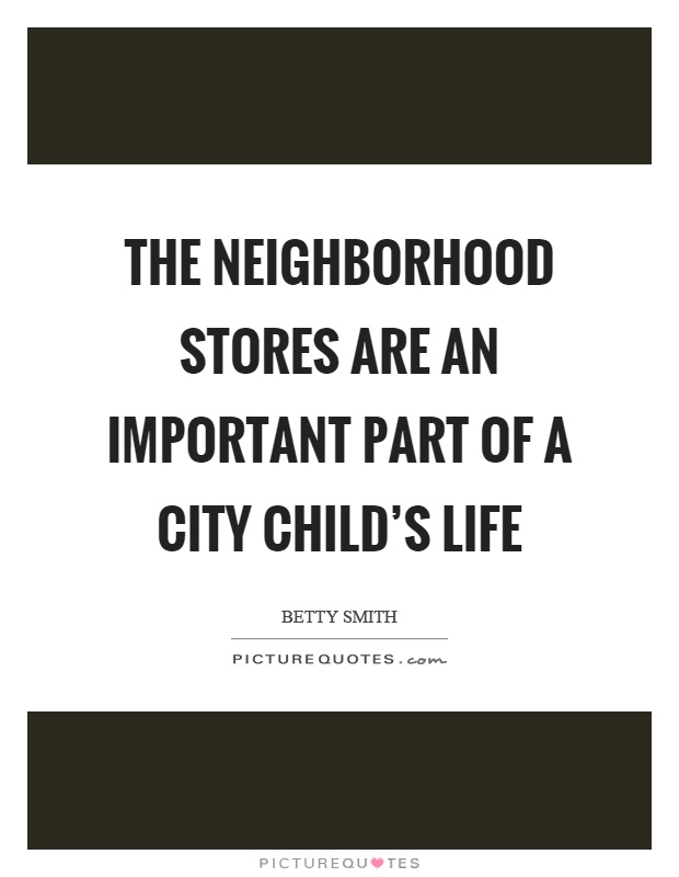 The neighborhood stores are an important part of a city child’s life Picture Quote #1