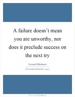 A failure doesn’t mean you are unworthy, nor does it preclude success on the next try Picture Quote #1
