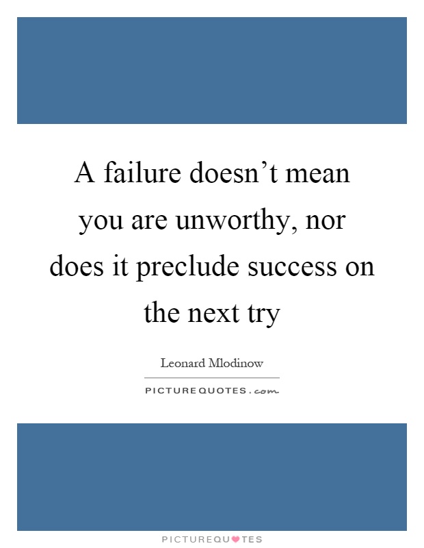 A failure doesn't mean you are unworthy, nor does it preclude success on the next try Picture Quote #1