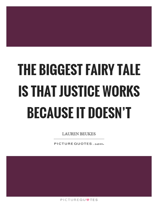 The biggest fairy tale is that justice works because it doesn't Picture Quote #1