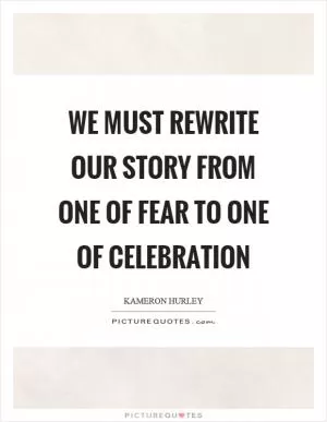 We must rewrite our story from one of fear to one of celebration Picture Quote #1