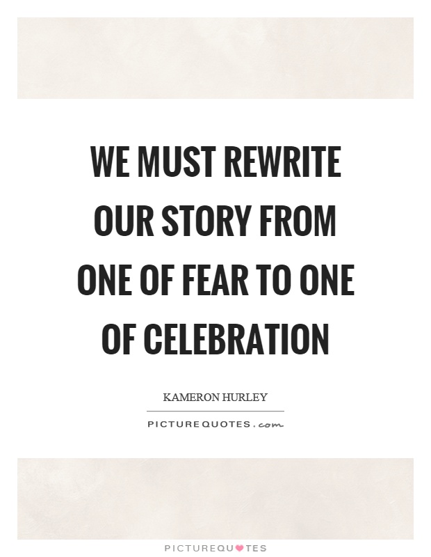 We must rewrite our story from one of fear to one of celebration Picture Quote #1