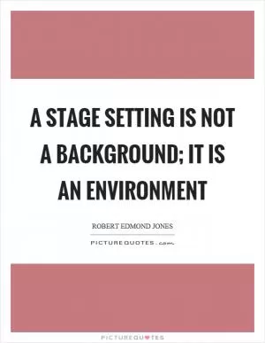 A stage setting is not a background; it is an environment Picture Quote #1