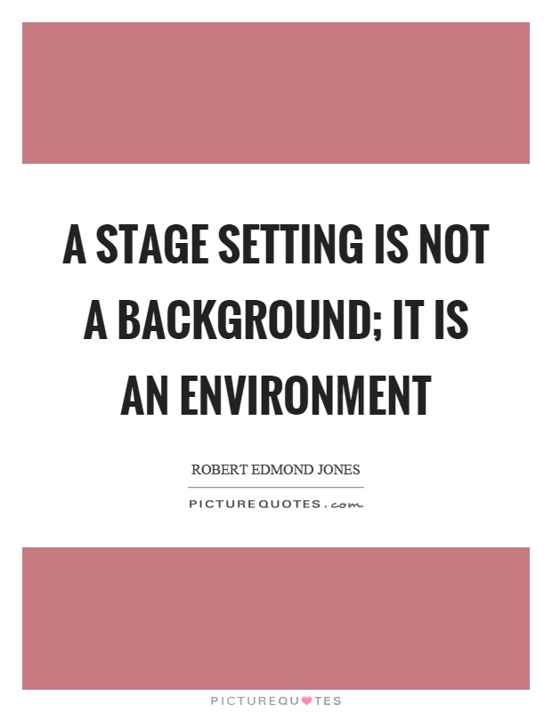 A stage setting is not a background; it is an environment Picture Quote #1