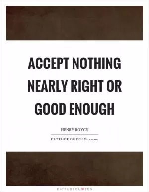 Accept nothing nearly right or good enough Picture Quote #1