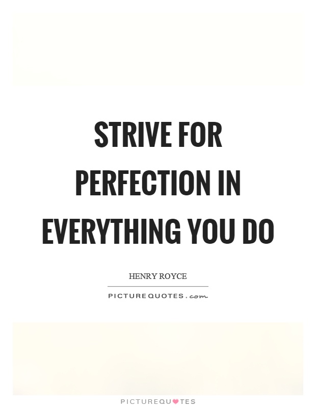 Strive for perfection in everything you do Picture Quote #1