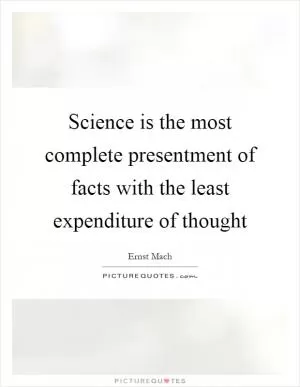 Science is the most complete presentment of facts with the least expenditure of thought Picture Quote #1