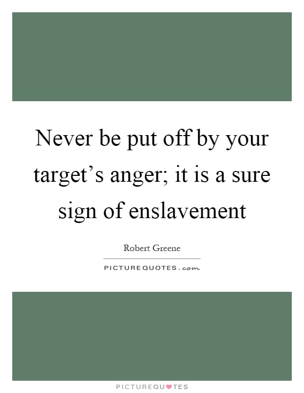 Never be put off by your target's anger; it is a sure sign of enslavement Picture Quote #1