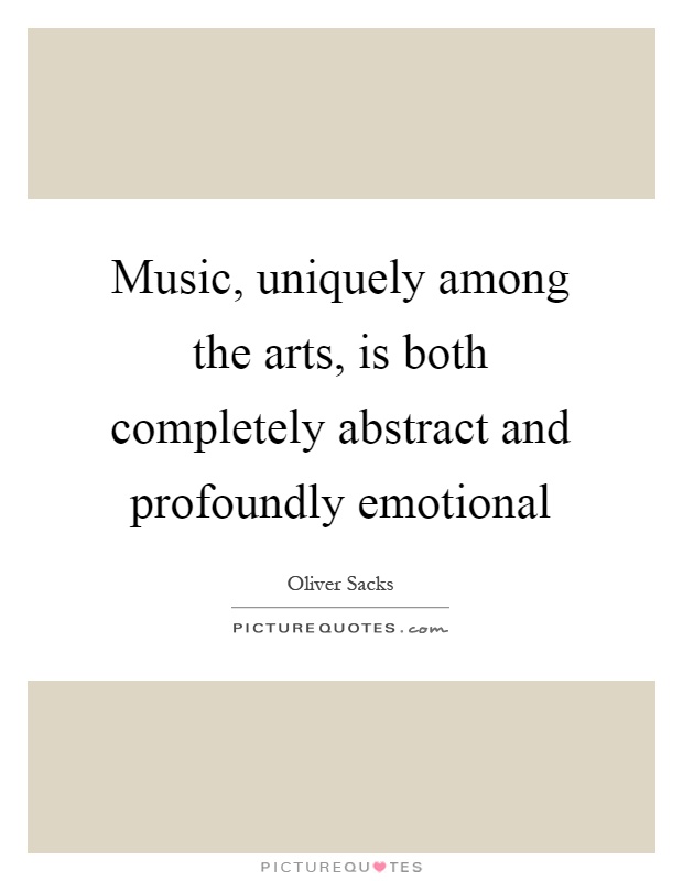 Music, uniquely among the arts, is both completely abstract and profoundly emotional Picture Quote #1