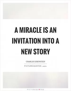 A miracle is an invitation into a new story Picture Quote #1