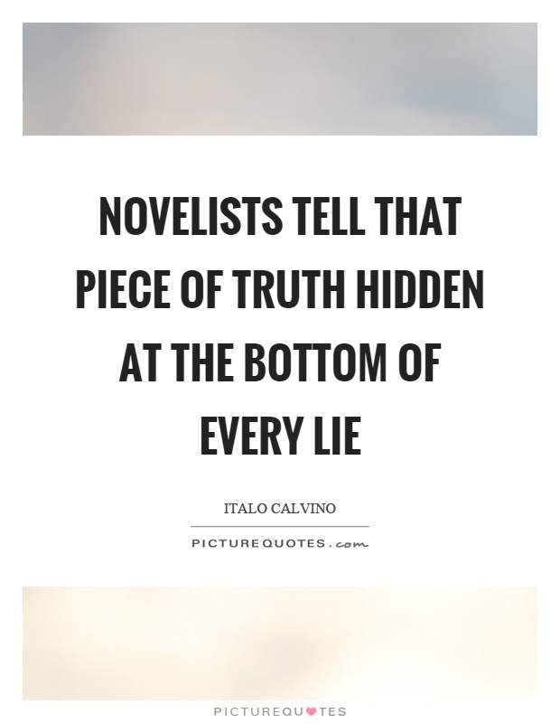 Novelists tell that piece of truth hidden at the bottom of every lie Picture Quote #1
