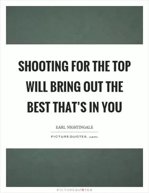 Shooting for the top will bring out the best that’s in you Picture Quote #1