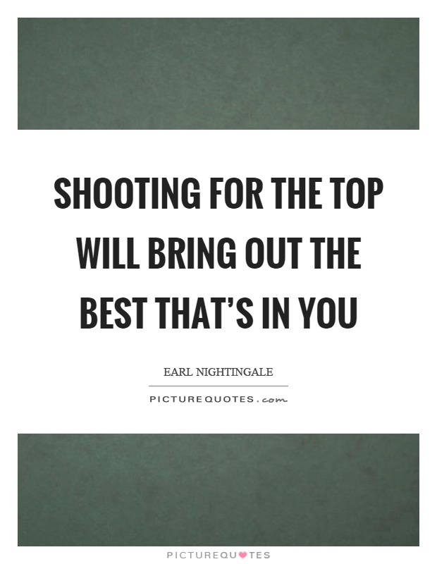 Shooting for the top will bring out the best that's in you Picture Quote #1