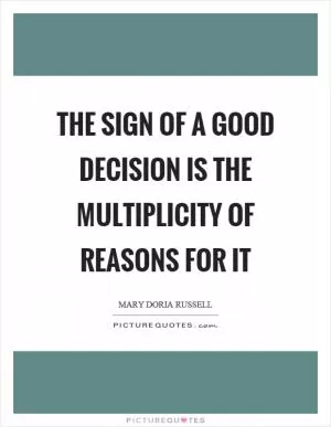 The sign of a good decision is the multiplicity of reasons for it Picture Quote #1