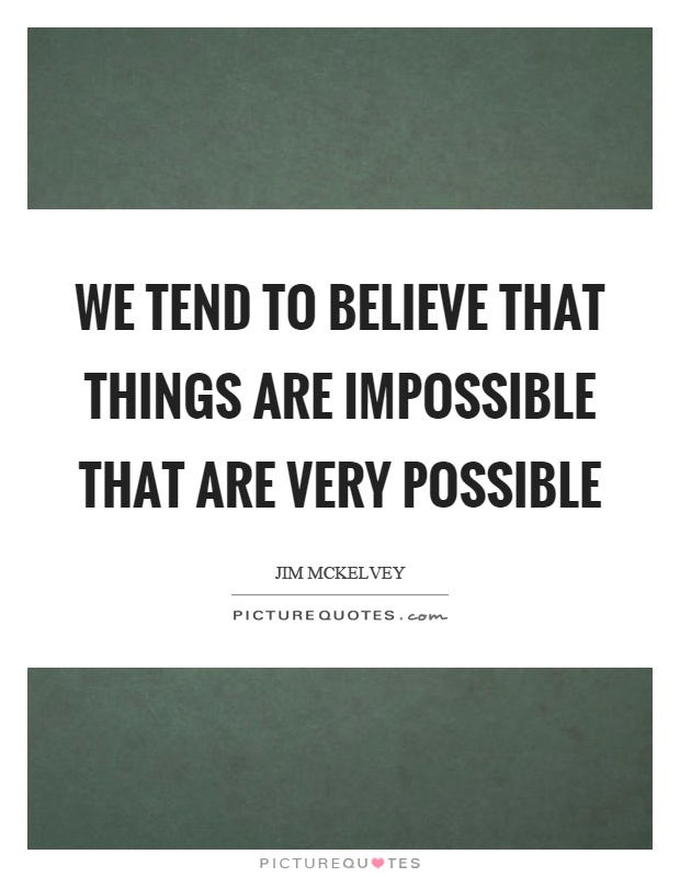 We tend to believe that things are impossible that are very possible Picture Quote #1