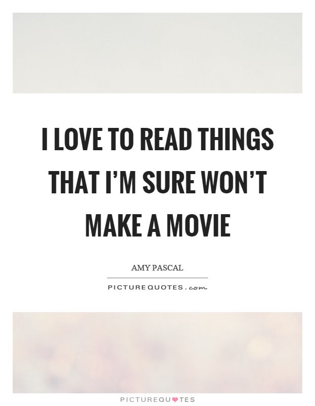 I love to read things that I'm sure won't make a movie Picture Quote #1