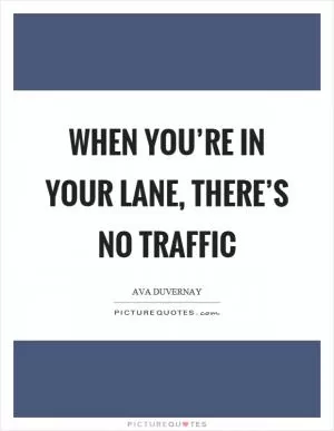 When you’re in your lane, there’s no traffic Picture Quote #1