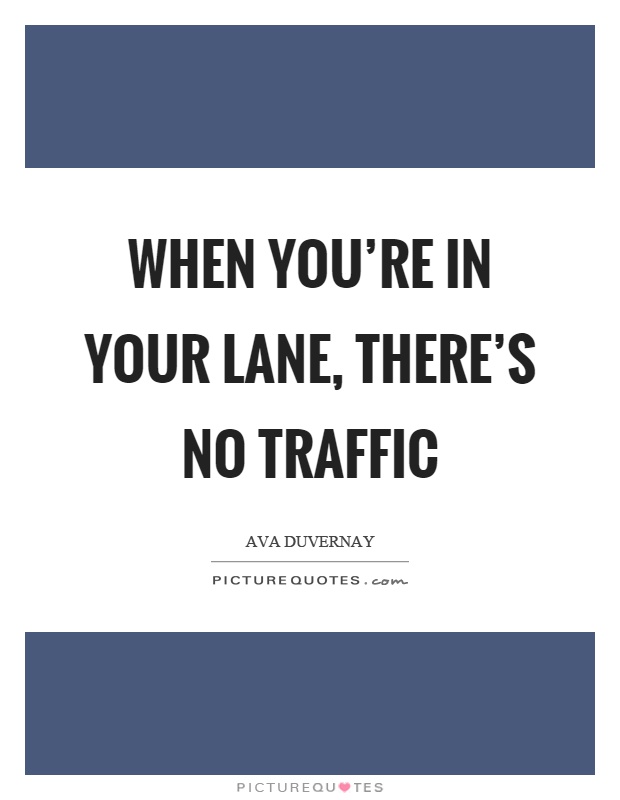When you're in your lane, there's no traffic Picture Quote #1