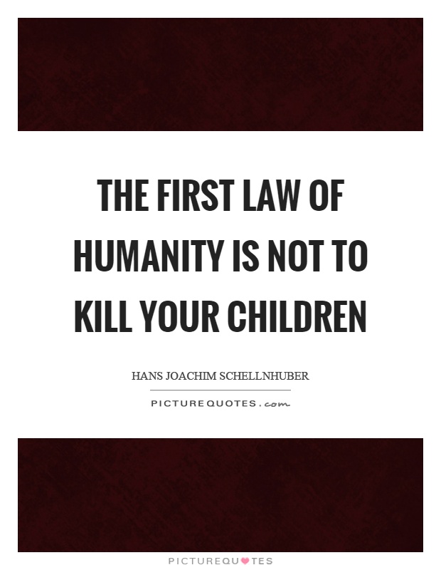 The first law of humanity is not to kill your children Picture Quote #1
