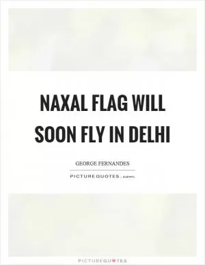 Naxal flag will soon fly in delhi Picture Quote #1